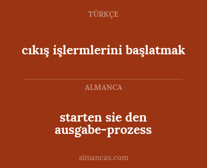 cıkış işlermlerini başlatmak - starten sie den ausgabe-prozess