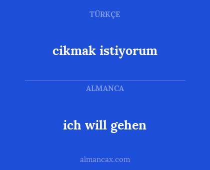 cikmak istiyorum - ich will gehen