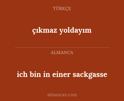 ich bin in einer sackgasse - çıkmaz yoldayım