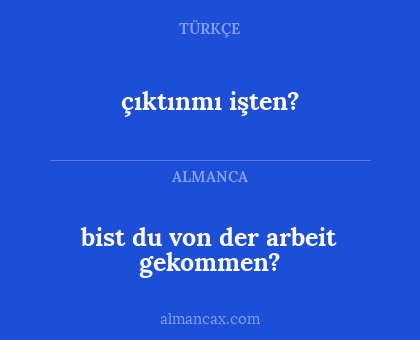 çıktınmı işten? - bist du von der arbeit gekommen?