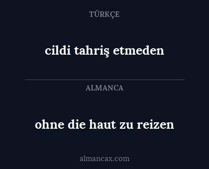 cildi tahriş etmeden - ohne die haut zu reizen