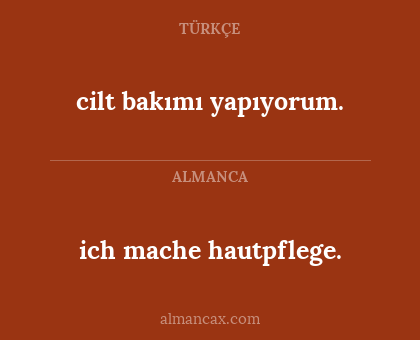 ich mache hautpflege. - cilt bakımı yapıyorum.