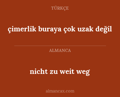 nicht zu weit weg - çimerlik buraya çok uzak değil