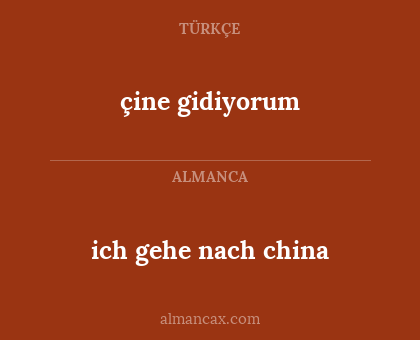 çine gidiyorum - ich gehe nach china