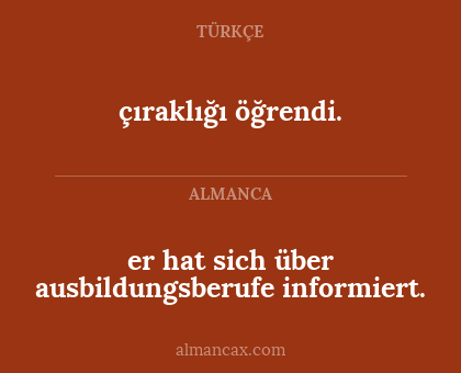 çıraklığı öğrendi. - er hat sich über ausbildungsberufe informiert.