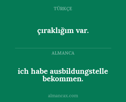 ich habe ausbildungstelle bekommen. - çıraklığım var.