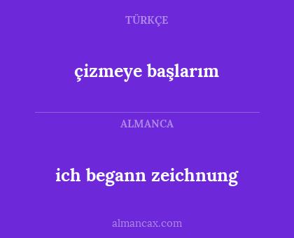 çizmeye başlarım - ich begann zeichnung