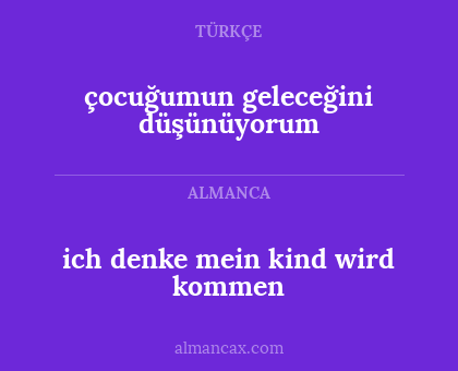 çocuğumun geleceğini düşünüyorum - ich denke mein kind wird kommen