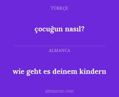 çocuğun nasıl? - wie geht es deinem kindern