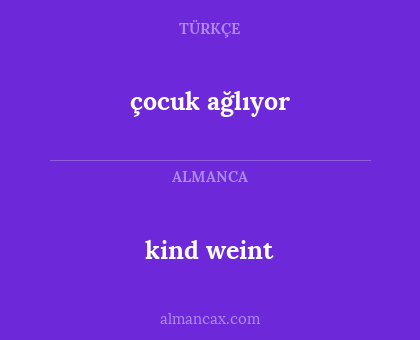 kind weint - çocuk ağlıyor