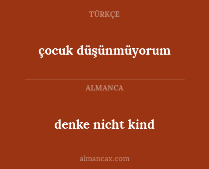 denke nicht kind - çocuk düşünmüyorum