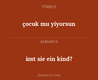i̇st sie ein kind? - çocuk mu yiyorsun