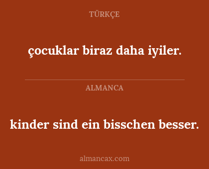 kinder sind ein bisschen besser. - çocuklar biraz daha iyiler.