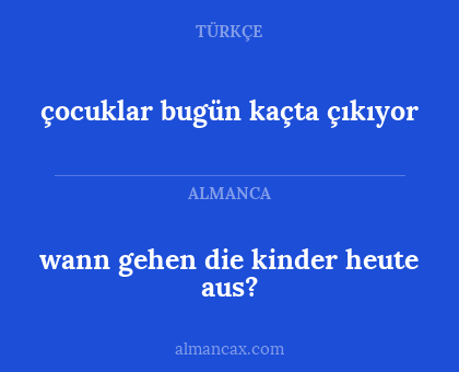 wann gehen die kinder heute aus? - çocuklar bugün kaçta çıkıyor