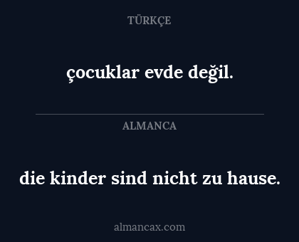 die kinder sind nicht zu hause. - çocuklar evde değil.
