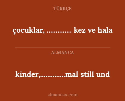 kinder,..............mal still und - çocuklar, .............. kez ve hala