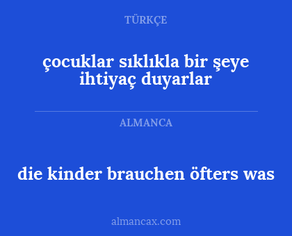 die kinder brauchen öfters was - çocuklar sıklıkla bir şeye ihtiyaç duyarlar