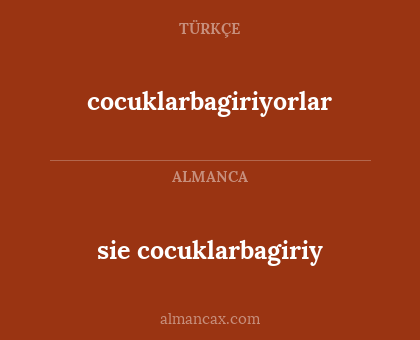 sie cocuklarbagiriy - cocuklarbagiriyorlar