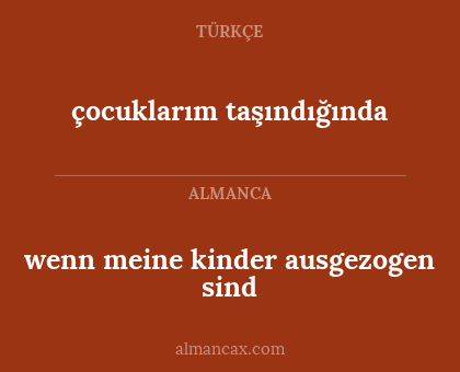 çocuklarım taşındığında - wenn meine kinder ausgezogen sind