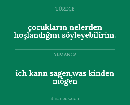 çocukların nelerden hoşlandığını söyleyebilirim. - ich kann sagen,was kinden mögen