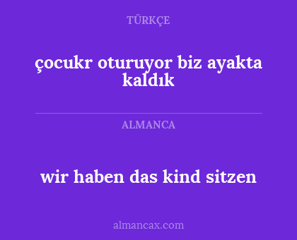 wir haben das kind sitzen - çocukr oturuyor biz ayakta kaldık