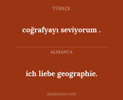 ich liebe geographie. - coğrafyayı seviyorum .