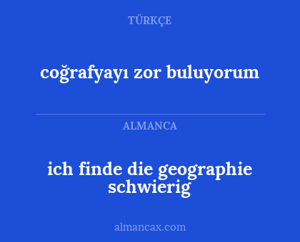 ich finde die geographie schwierig - coğrafyayı zor buluyorum