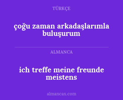 ich treffe meine freunde meistens - çoğu zaman arkadaşlarımla buluşurum