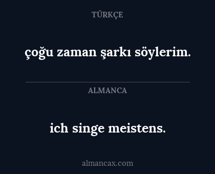 çoğu zaman şarkı söylerim. - ich singe meistens.
