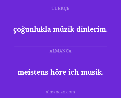 çoğunlukla müzik dinlerim. - meistens höre ich musik.