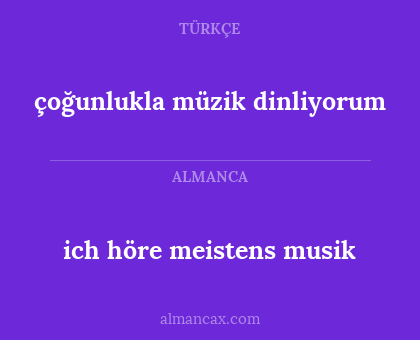 ich höre meistens musik - çoğunlukla müzik dinliyorum