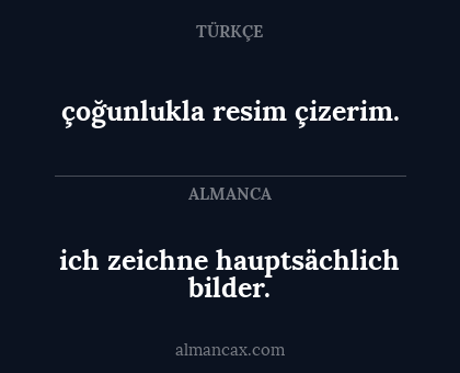 ich zeichne hauptsächlich bilder. - çoğunlukla resim çizerim.