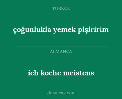 ich koche meistens - çoğunlukla yemek pişiririm