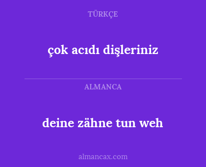 deine zähne tun weh - çok acıdı dişleriniz