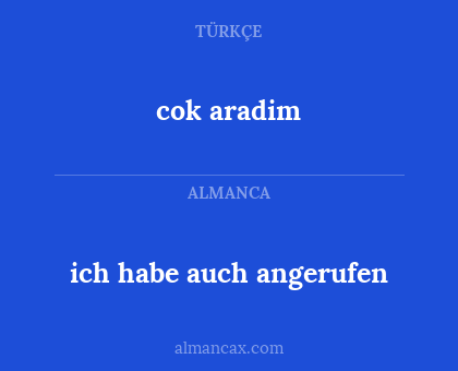 cok aradim - ich habe auch angerufen