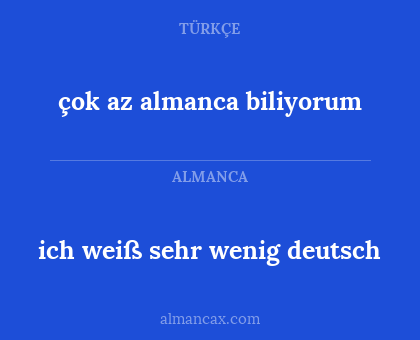 çok az almanca biliyorum - ich weiß sehr wenig deutsch