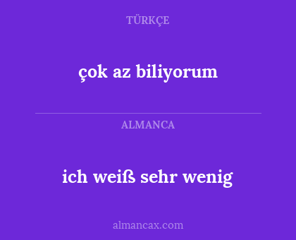 çok az biliyorum - ich weiß sehr wenig