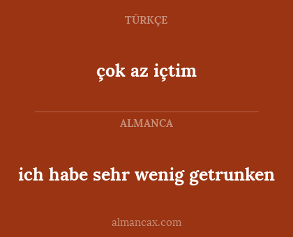çok az içtim - ich habe sehr wenig getrunken