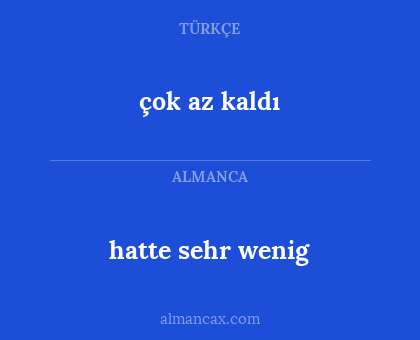 hatte sehr wenig - çok az kaldı