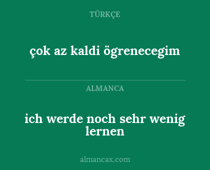 ich werde noch sehr wenig lernen - çok az kaldi ögrenecegim