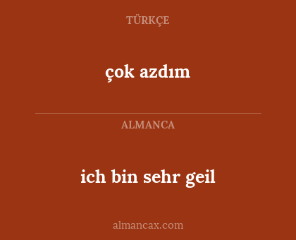 çok azdım - ich bin sehr geil