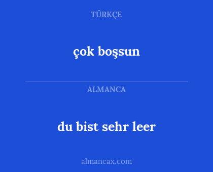 çok boşsun - du bist sehr leer
