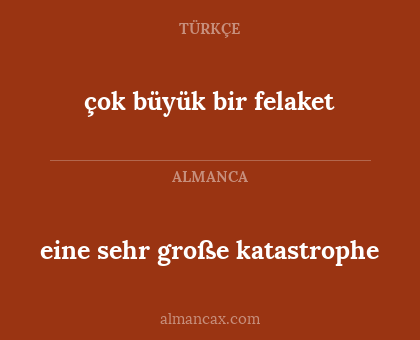 çok büyük bir felaket - eine sehr große katastrophe