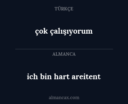 ich bin hart areitent - çok çalışıyorum