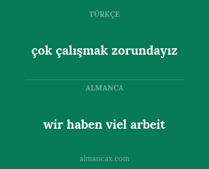 çok çalışmak zorundayız - wir haben viel arbeit