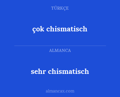çok chismatisch - sehr chismatisch