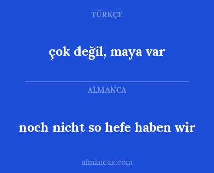 çok değil, maya var - noch nicht so hefe haben wir