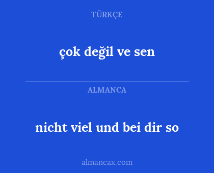 çok değil ve sen - nicht viel und bei dir so