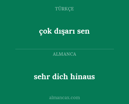 sehr dich hinaus - çok dışarı sen