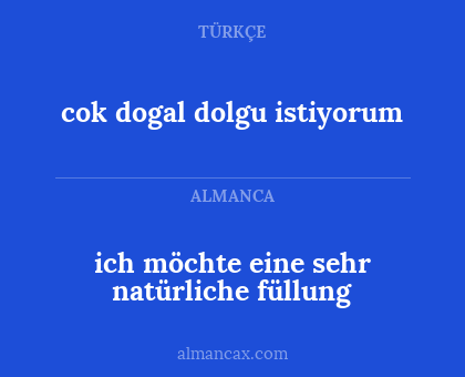 cok dogal dolgu istiyorum - ich möchte eine sehr natürliche füllung